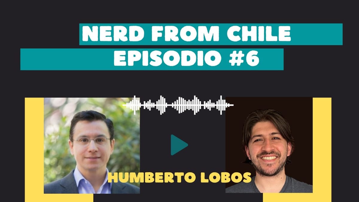 Nerd From Chile Podcast #6: Humberto Lobos - "Buscando el 'Ikigai'"