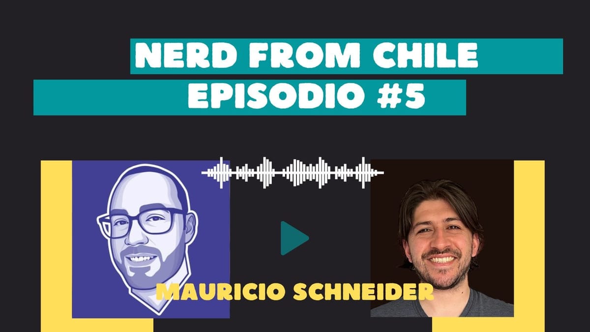 Nerd From Chile Podcast #5: Mauricio Schneider - "Sacando máximo partido a las oportunidades"