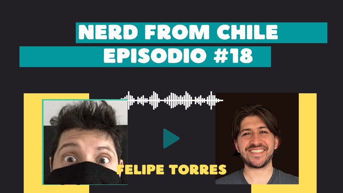 Nerd From Chile Podcast #18: Felipe Torres