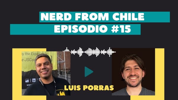 Nerd From Chile Podcast #15: Luis Alfredo Porras