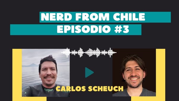 Nerd From Chile Podcast #3: Carlos Scheuch - "¿Apurarse para qué?"